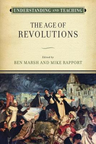 Книга Understanding and Teaching the Age of Revolutions Ben Marsh