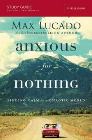 Kniha Anxious for Nothing Bible Study Guide Max Lucado