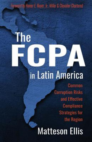 Kniha The Fcpa in Latin America: Common Corruption Risks and Effective Compliance Strategies for the Regionvolume 1 Matteson Ellis