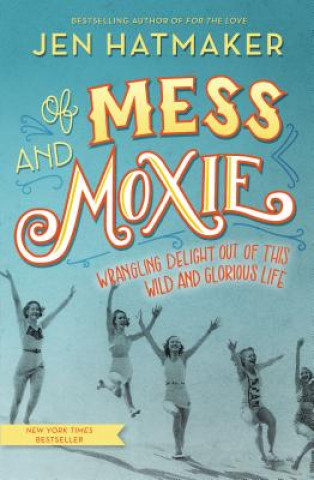 Könyv Of Mess and Moxie Jen Hatmaker