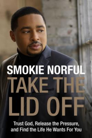 Kniha Take the Lid Off: Trust God, Release the Pressure, and Find the Life He Wants for You Smokie Norful