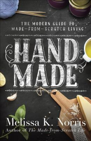 Book Hand Made: The Modern Woman's Guide to Made-From-Scratch Living Melissa K. Norris