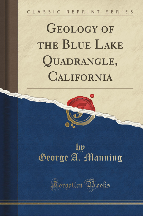 Carte Geology of the Blue Lake Quadrangle, California (Classic Reprint) George A. Manning