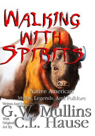 Книга Walking With Spirits Native American Myths, Legends, And Folklore G. W. Mullins