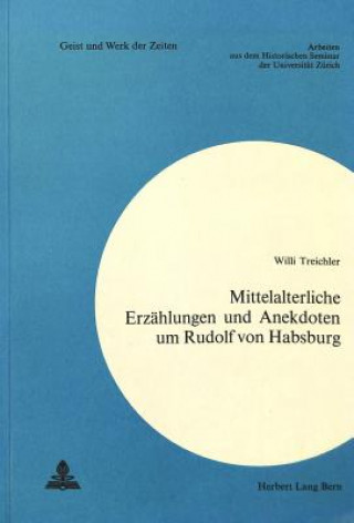 Kniha Mittelalterliche Erzaehlungen und Anekdoten um Rudolf von Habsburg Willi Treichler