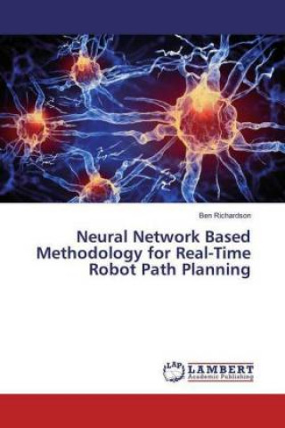 Könyv Neural Network Based Methodology for Real-Time Robot Path Planning Ben Richardson