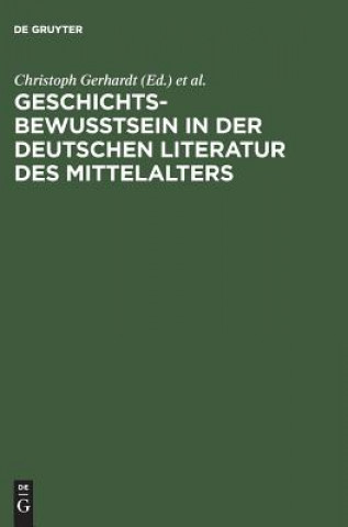 Książka Geschichtsbewusstsein in der deutschen Literatur des Mittelalters Christoph Gerhardt