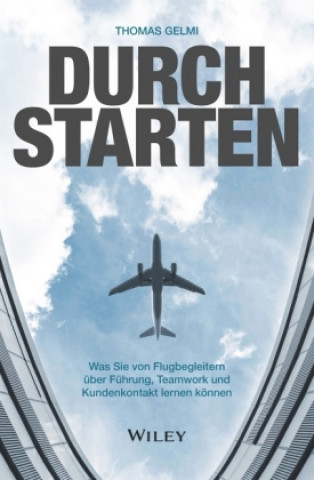 Könyv Durchstarten - Was Sie von Flugbegleitern uber Fuhrung, Teamwork und Kundenkontakt lernen koennen Thomas Gelmi