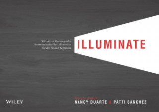 Książka Illuminate - Wie Sie mit uberzeugender Kommunikation Ihre Mitarbeite Ihre Mitarbeiter fur den Wandel begeistern Nancy Duarte