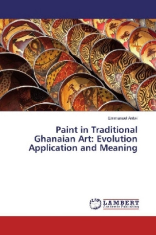 Książka Paint in Traditional Ghanaian Art: Evolution Application and Meaning Emmanuel Antwi