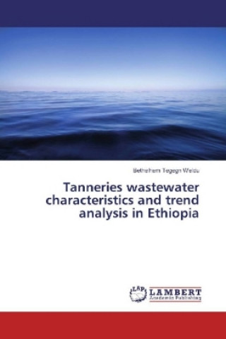 Knjiga Tanneries wastewater characteristics and trend analysis in Ethiopia Bethelhem Tegegn Weldu