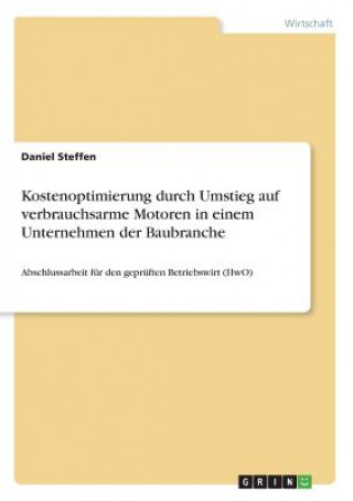 Kniha Kostenoptimierung durch Umstieg auf verbrauchsarme Motoren in einem Unternehmen der Baubranche Daniel Steffen