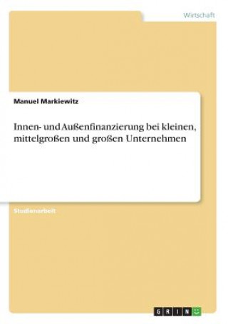 Livre Innen- und Aussenfinanzierung bei kleinen, mittelgrossen und grossen Unternehmen Manuel Markiewitz