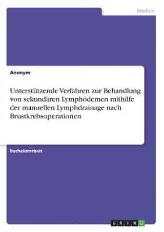 Книга Unterstutzende Verfahren zur Behandlung von sekundaren Lymphoedemen mithilfe der manuellen Lymphdrainage nach Brustkrebsoperationen Anonym