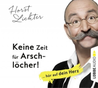 Audio Keine Zeit für Arschlöcher!: ... hör auf dein Herz, 5 Audio-CDs Horst Lichter