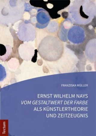 Livre Ernst Wilhelm Nays "Vom Gestaltwert der Farbe" als Künstlertheorie und Zeitzeugnis Franziska Müller