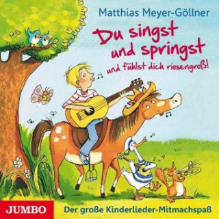 Audio Du singst und springst und fühlst dich riesengroß! Matthias Meyer-Göllner