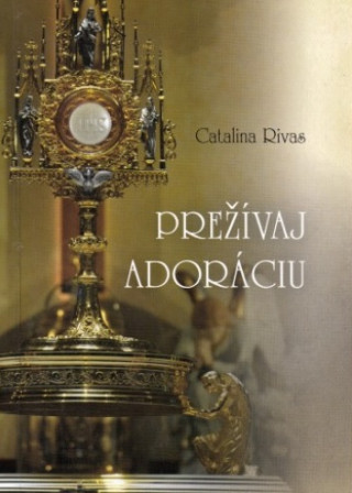 Kniha Prežívaj adoráciu Catalina Rivas