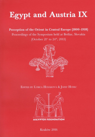 Carte Egypt and Austria IX: Perception of the Orient in Central Europe (1800–1918). Proceedings of the Symposium held at Betliar, Slovakia (October 21st to Ľubica Hudáková