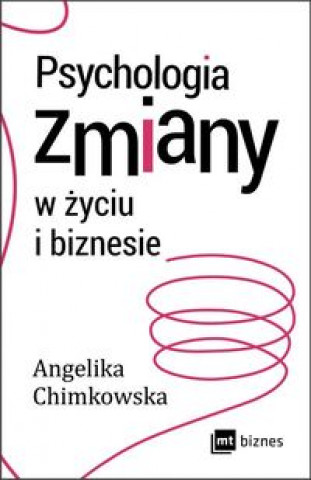 Kniha Psychologia zmiany w zyciu i biznesie Angelika Chimkowska