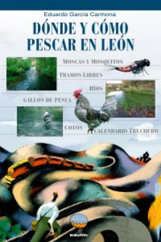 Kniha Dónde y cómo pescar en León : cotos, zonas libres, moscas, mosquitos y otras historias de pesca Eduardo García Carmona