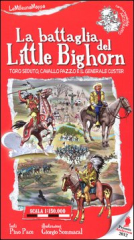 Carte La battaglia del Little Bighorn. Toro Seduto, Cavallo Pazzo e il generale Custer Pino Pace
