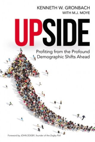 Kniha Upside: Profiting from the Profound Demographic Shifts Ahead Kenneth W. Gronbach