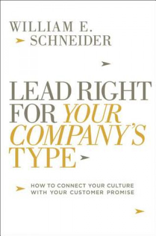 Kniha Lead Right for Your Company's Type: How to Connect Your Culture with Your Customer Promise William E. Schneider