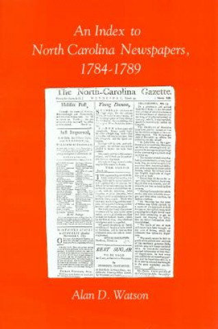 Knjiga Index to North Carolina Newspapers, 1784-1789 Alan D. Watson
