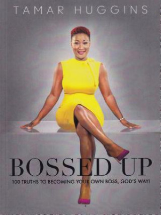 Carte Bossed Up: 100 Truths to Becoming Your Own Boss, God's Way! Tamar Huggins