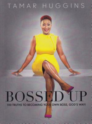 Kniha Bossed Up: 100 Truths to Becoming Your Own Boss, God's Way! Tamar Huggins