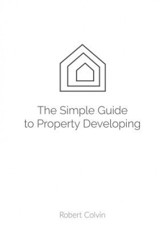 Knjiga Simple Guide to Property Developing Robert Colvin