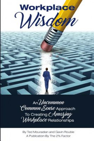 Book Workplace Wisdom: an Uncommon Common Sense Approach to Creating Amazing Workplace Relationships Ted Mouradian