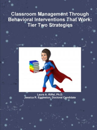 Carte Classroom Management Through Behavioral Interventions That Work : Tier Two Strategies Ph. D. Laura a. Riffel