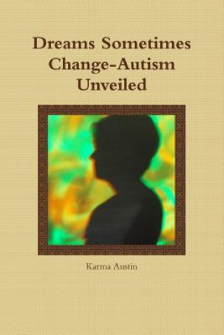 Kniha Dreams Sometimes Change- Autism Unveiled Karma Austin