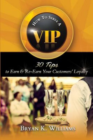 Kniha How to Serve a VIP: 30 Tips to Earn & Re-Earn Your Customers' Loyalty Bryan Williams