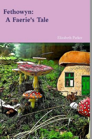 Knjiga Fethowyn: A Faerie's Tale Elizabeth Parker