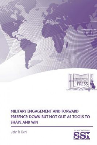 Kniha Military Engagement and Forward Presence: Down but Not Out as Tools to Shape and Win John R. Deni