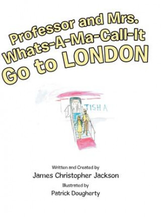 Kniha Professor and Mrs. Whats-A-Ma-Call-It Go to London James Christopher Jackson