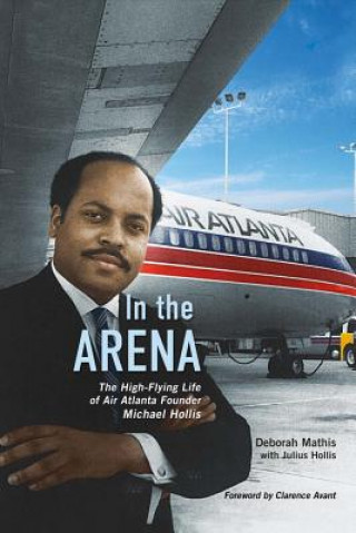 Carte In the Arena: The High-Flying Life of Air Atlanta Founder Michael Hollisvolume 1 Deborah Mathis