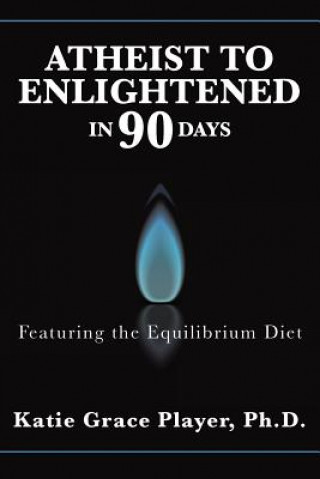 Carte Atheist to Enlightened in 90 Days Ph. D. Katie Grace Player