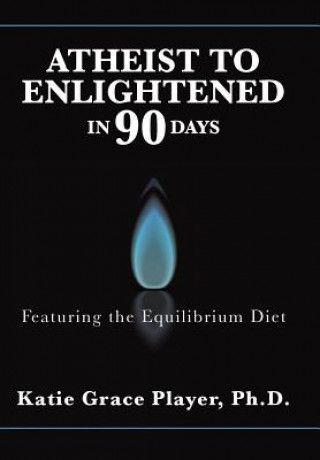 Könyv Atheist to Enlightened in 90 Days Ph. D. Katie Grace Player