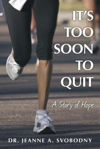 Livre It's Too Soon To Quit Dr Jeanne a. Svobodny