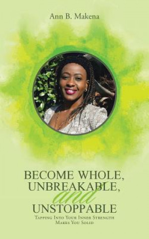Kniha Become Whole, Unbreakable, and Unstoppable Ann B. Makena
