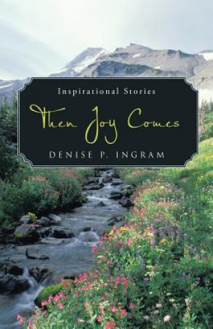 Könyv Then Joy Comes Denise P. Ingram