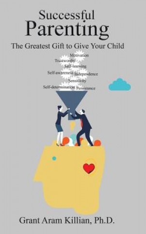 Carte Successful Parenting Ph. D. Grant Aram Killian