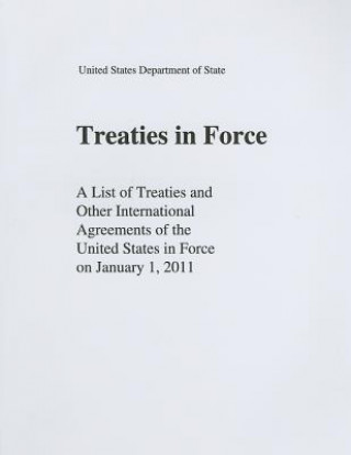 Könyv Treaties in Force: A List of Treaties and Other International Agreements of the United States in Force on January 1, 2011 Treaty Affairs Staff State Dept (U S )