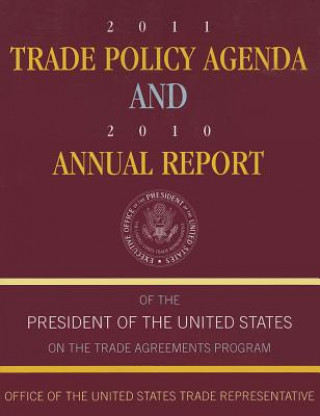 Kniha 2011 Trade Policy Agenda and 2010 Annual Report of the President of the United States on the Trade Agreements Program Ronald Kirk