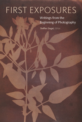 Book First Exposures - Writings from the Beginning of Photography Steffen Siegel