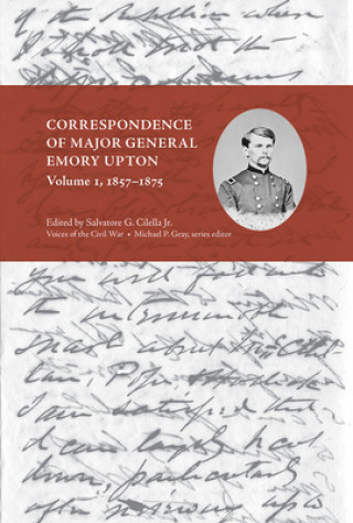 Book Correspondence of Major General Emory Upton, Volume 1, 1857-1875 Salvatore Cilella